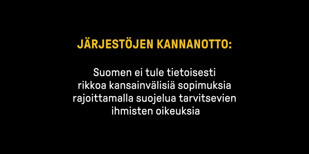 Kuvassa on mustalla pohjalla teksti Järjestöjen kannanotto: Suomen ei tule tietoisesti rikkoa kansainvälisiä sopimuksia rajoittamalla suojelua tarvitsevien ihmisten oikeuksia
